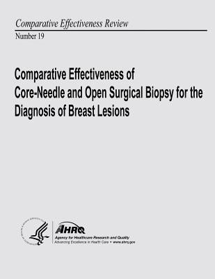 Comparative Effectiveness of Core-Needle and Open Surgical Biopsy for the Diagnosis of Breast Lesions: Comparative Effectiveness Review Number 19 by And Quality, Agency for Healthcare Resea