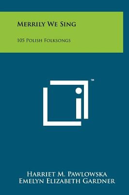 Merrily We Sing: 105 Polish Folksongs by Pawlowska, Harriet M.
