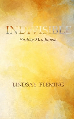 Indivisible: Healing Meditations by Fleming, Lindsay