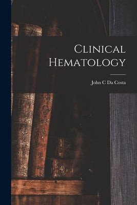 Clinical Hematology by John C Da Costa (Jr )