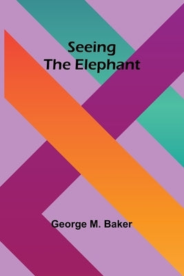 Seeing the Elephant by Baker, George M.