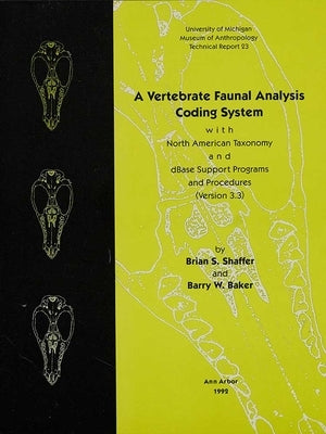 A Vertebrate Faunal Analysis Coding System, with North American Taxonomy and dBASE Support Programs and Procedures (Version 3.3): Volume 23 by Shaffer, Brian S.