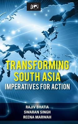 Transforming South Asia: Imperatives for Action by Bhatia, Rajiv
