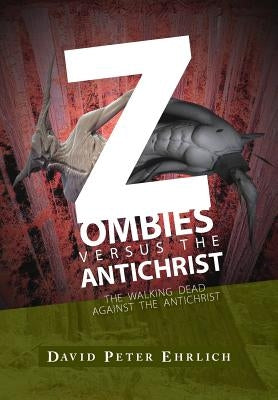 ZOMBIES versus THE ANTICHRIST: The Walking Dead Against The Antichrist by Ehrlich, David Peter