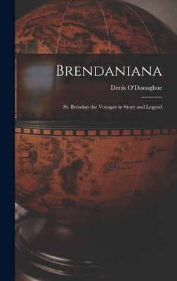Brendaniana: St. Brendan the Voyager in Story and Legend by O'Donoghue, Denis