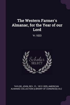 The Western Farmer's Almanac, for the Year of our Lord: Yr.1833 by Taylor, John