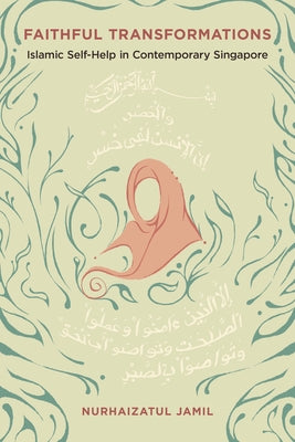 Faithful Transformations: Islamic Self-Help in Contemporary Singapore by Jamil, Nurhaizatul