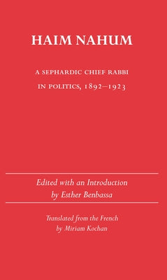 Haim Nahum: A Sephardic Chief Rabbi in Politics, 1892-1923 by Benbassa, Esther