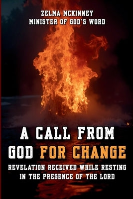 A Call from God for Change: Revelation Received While Resting in the Presence of the LORD by McKinney, Zelma