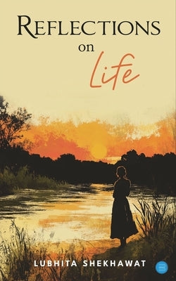 Reflections on Life by Shekhawat, Lubhita