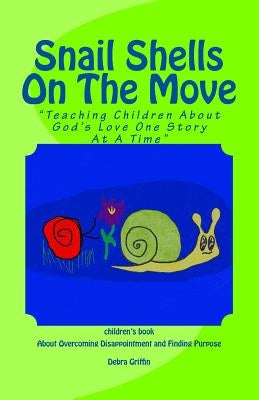 Snail Shells On The Move: "Teaching Children About God's Love One Story At A Time" by Griffin, Debra Ann