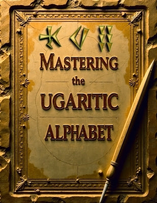 Mastering the Ugaritic Alphabet: Learn the Ancient Cuneiform Script of Ugarit: Practice 30+ Ugaritic Characters with Tracing Lines, Writing Space, and by Publishing, Lingorama