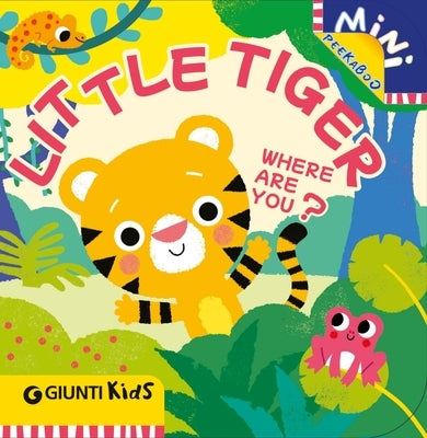 Little Tiger Where Are You?: A Peekaboo Adventure in the Jungle by Boschi, Martina