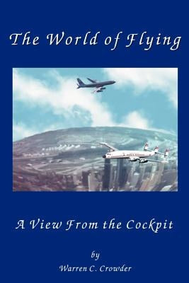 The World of Flying: A View from the Cockpit by Crowder, Warren