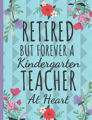 Retired But Forever a Kindergarten Teacher: Cute Kindergarten Teachers Notebook: Perfect Thank You & Teacher Retirement Gifts: College Ruled Floral No by Happy Journaling, Happy