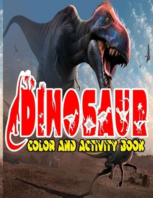 Dinosaur Color and Activity Book: Design Great Stress Relief Coloring Books for Adults and Teens With Over 120 Pictures to Color, Puzzle and More by F@him, H@san