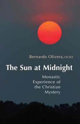 The Sun at Midnight: Monastic Experience of the Christian Mystery Volume 29 by Olivera, Bernardo