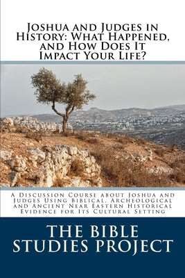 Joshua and Judges in History: What Happened, and How Does It Impact Your Life?: A Discussion Course about Joshua and Judges Using Biblical, Archeolo by Dalman, Rodger