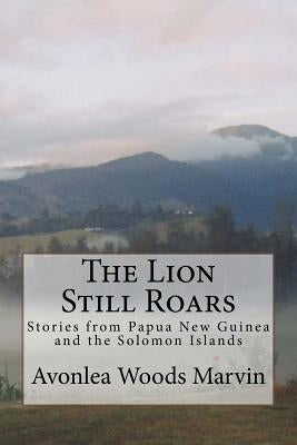 The Lion Still Roars: Stories from Papua New Guinea and the Solomon Islands by Marvin, Earl