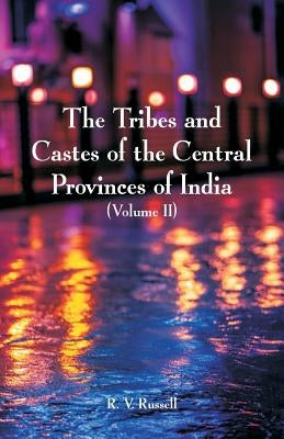 The Tribes and Castes of the Central Provinces of India: (Volume II) by Russell, R. V.