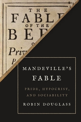 Mandeville's Fable: Pride, Hypocrisy, and Sociability by Douglass, Robin