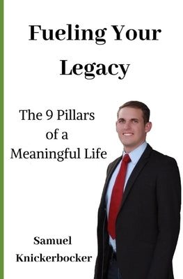 Fuel Your Legacy: 9-Pillars to Build a Meaningful Legacy by Knickerbocker, Sharlie K.