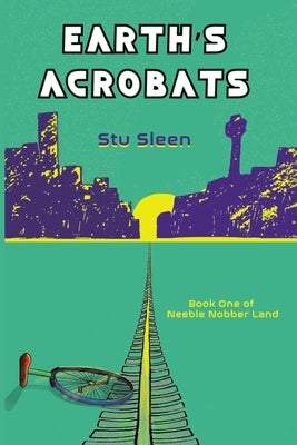 Earth's Acrobats: Book One of Neeble Nobber Land by Sleen, Stu