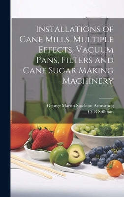 Installations of Cane Mills, Multiple Effects, Vacuum Pans, Filters and Cane Sugar Making Machinery by Stillman, O. B.