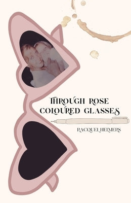 Through Rose Coloured Glasses by Helmers, Racquel