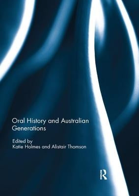 Oral History and Australian Generations by Holmes, Katie