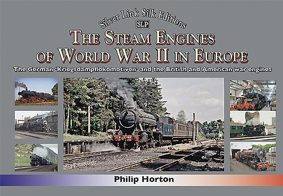 The Steam Engines of World War II in Europe: The German 'Kriegsdampflokomotiven' and the British and American War Engines by Horton, Phil