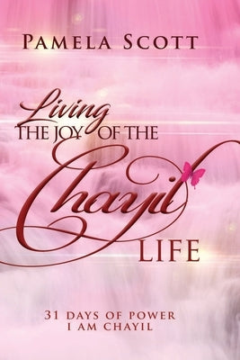 Living The Joy of The Chayil Life: 31 Days of Power - I Am Chayil by Scott, Pamela