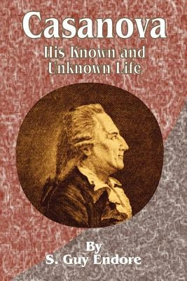 Casanova: His Known and Unknown Life by Endore, S. Guy