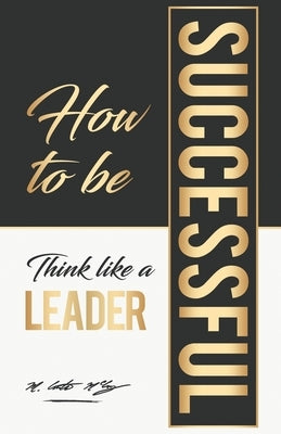 How To Be Successful: Think Like A Leader by Wobig, Jeff Biggs
