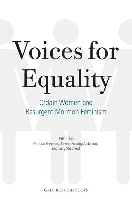 Voices for Equality: Ordain Women and Resurgent Mormon Feminism by Shepherd, Gordon