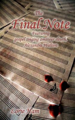 The Final Note: Featuring gospel singing amateur sleuth, Alexandra Walters by Ham, Lorie
