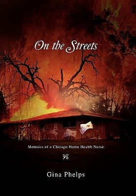 On the Streets: Memoirs of a Chicago Home Health Nurse by Phelps, Gina