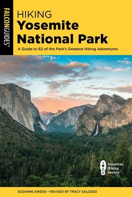 Hiking Yosemite National Park: A Guide to 62 of the Park's Greatest Hiking Adventures by Swedo, Suzanne