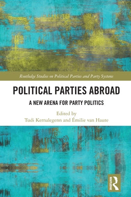 Political Parties Abroad: A New Arena for Party Politics by Kernalegenn, Tudi