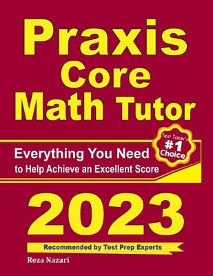 Praxis Core Math Tutor: Everything You Need to Help Achieve an Excellent Score by Ross, Ava