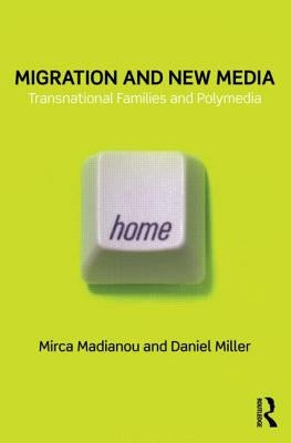 Migration and New Media: Transnational Families and Polymedia by Madianou, Mirca