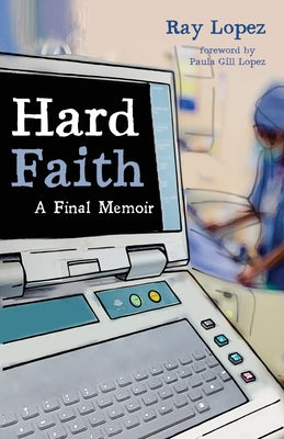 Hard Faith: A Final Memoir by Lopez, Ray