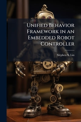Unified Behavior Framework in an Embedded Robot Controller by Lin, Stephen S.