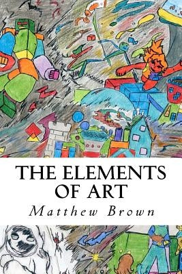 The Elements of Art by Brown, Matthew E.