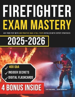 Firefighter Exam Mastery: Ace Your Test with 400 Practice Q&A! 4 Full Tests Detailed with Expert Strategies by Publishing, Fgds