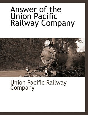 Answer of the Union Pacific Railway Company by Union Pacific Railroad Company