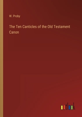 The Ten Canticles of the Old Testament Canon by Proby, W.