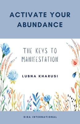 Activate Your Abundance: The Keys to Manifestation by Kharusi, Lubna