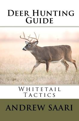 Deer Hunting Guide: Whitetail Tactics by Saari, Andrew
