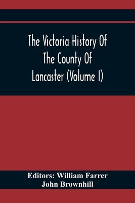The Victoria History Of The County Of Lancaster (Volume I) by Farrer, William